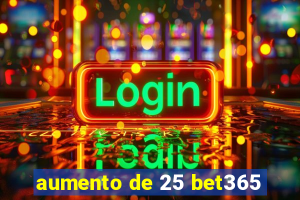 aumento de 25 bet365